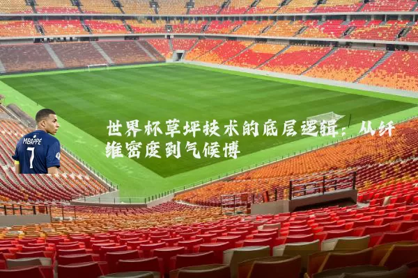 世界杯草坪技术的底层逻辑：从纤维密度到气候博弈