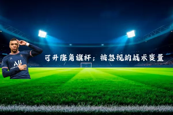 可升降角旗杆:被忽视的战术变量