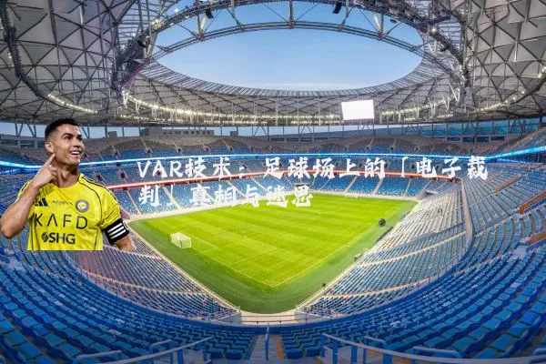 VAR技术：足球场上的「电子裁判」真相与迷思