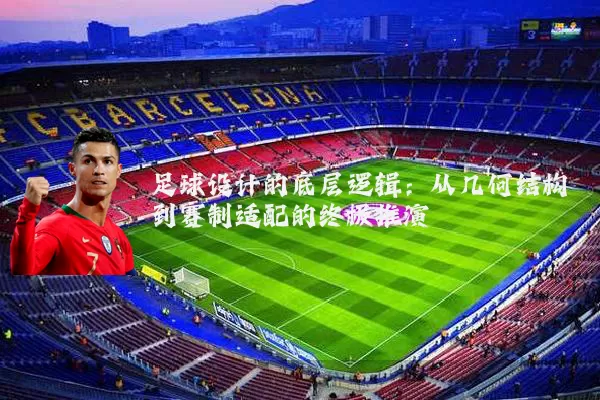 足球设计的底层逻辑：从几何结构到赛制适配的终极推演
