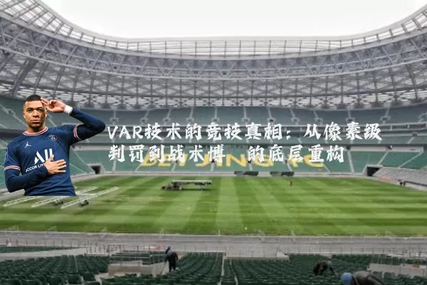 VAR技术的竞技真相：从像素级判罚到战术博弈的底层重构