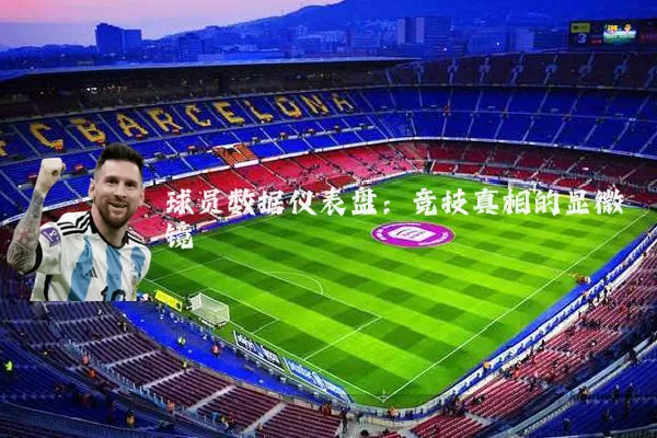 球员数据仪表盘：竞技真相的显微镜