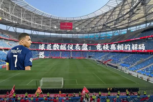 球员数据仪表盘:竞技真相的解码器