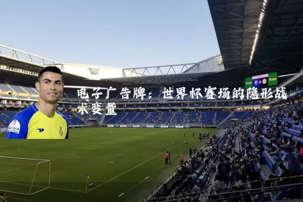电子广告牌:世界杯赛场的隐形战术变量