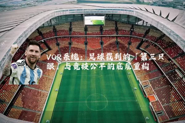 VOR系统:足球裁判的「第三只眼」与竞技公平的底层重构